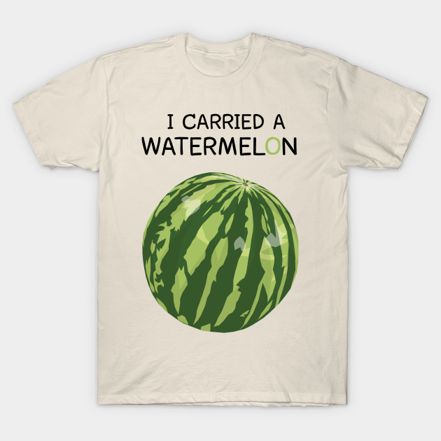 I Carried A Watermelon Watermelon TShirt TeePublic